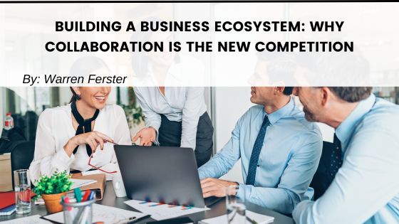 Building a Business Ecosystem: Why Collaboration Is the New Competition