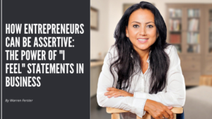 How Entrepreneurs Can Be Assertive The Power Of I Feel Statements In Business Warren Ferster