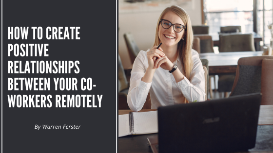 How to Create Positive Relationships Between Your Co-workers Remotely