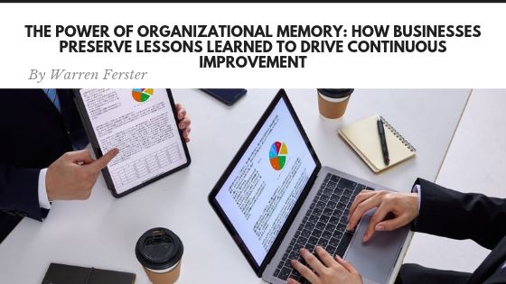 The Power of Organizational Memory: How Businesses Preserve Lessons Learned to Drive Continuous Improvement